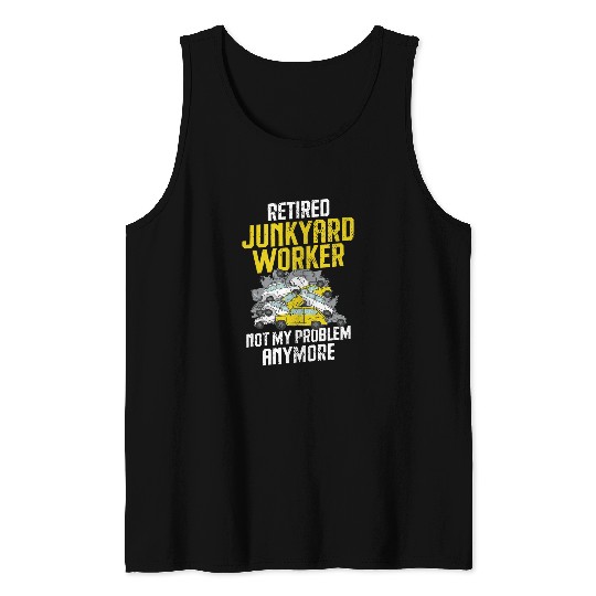 Scrapyard Retired not my problem anymore Junkyard Worker Tank Tops