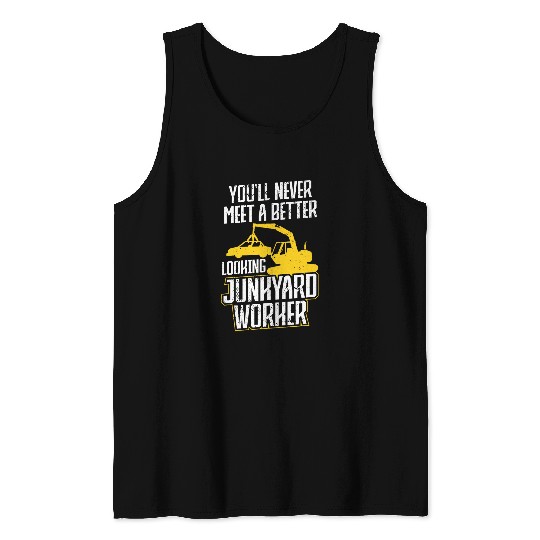 Scrapyard Neverl never meet a better looking Junkyard Worker Tank Tops