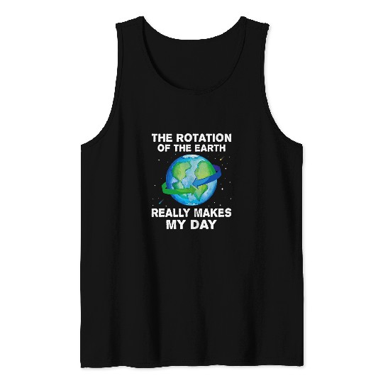 Science Rotation of The Earth Makes My Day Earth Day Tank Tops