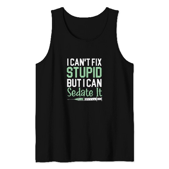 I Cant Fix Stupid But I Can Sedate It nurses Anesthetist Tank Tops