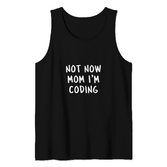 Not Now Mom Im Coding Funny Programmer Coder Dev Saying Tank Tops
