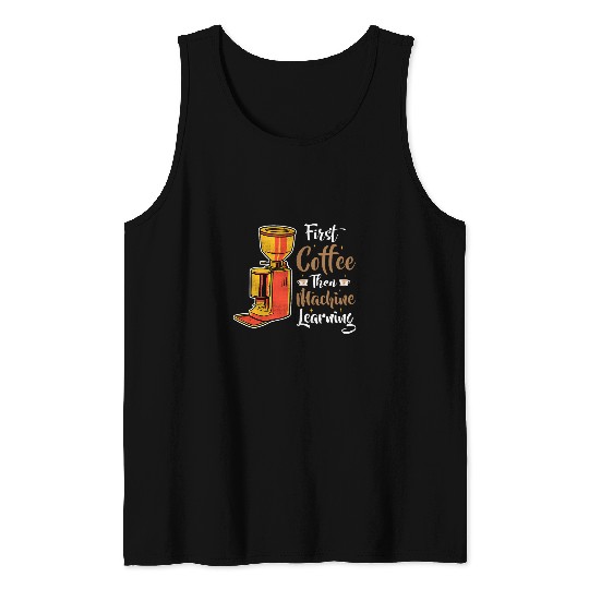 First Coffee Then Machine Learning Programmer Tank Tops