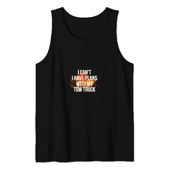 I Cant I Have Plans With My Tow Truck Trucker Tank Tops