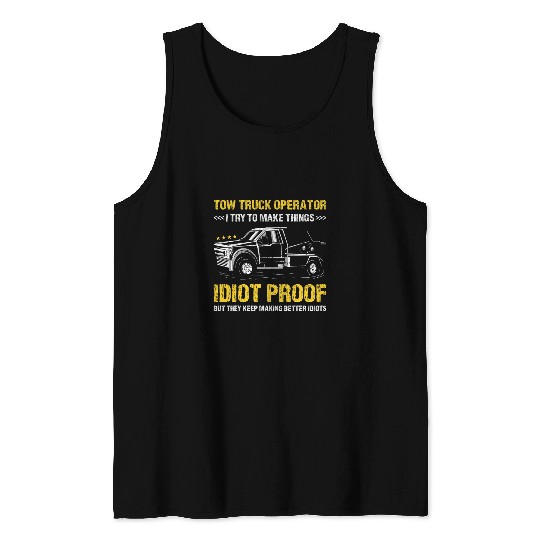 I Try To Make Thinks Idiot Proof Tow Truck Operator Tank Tops