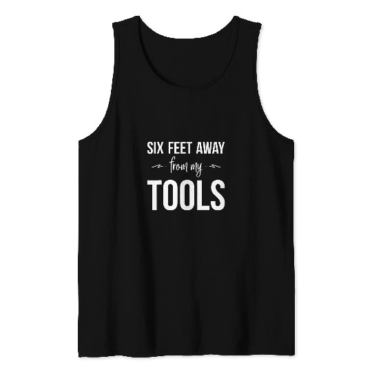 Six Feet Away From My Tools Construction Worker Handyman Tank Tops