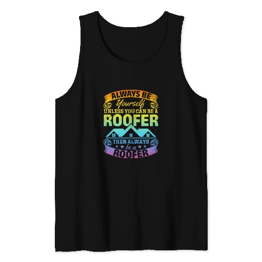 Roofing Always Be Yourself Unless You Can Be A Roofer Tank Tops