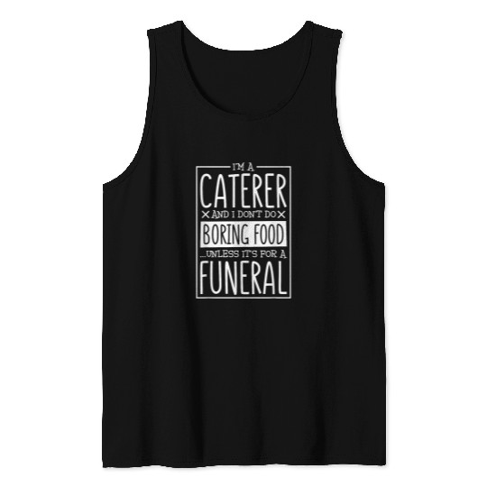 I DonT Do Boring Food Unless Its Funeral Caterer Tank Tops