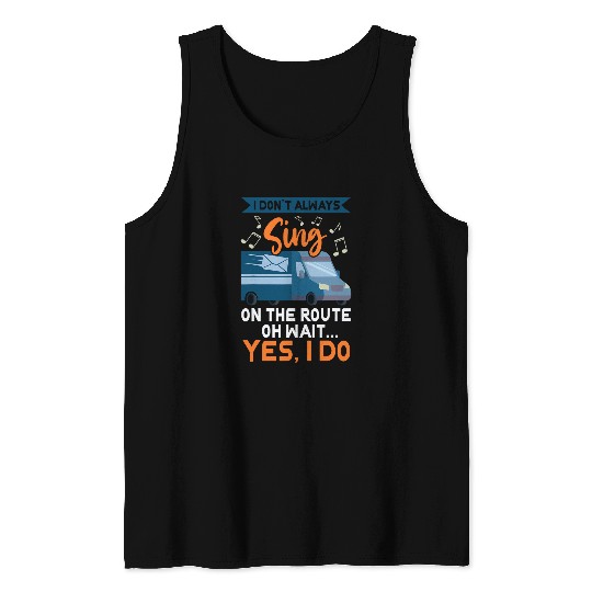 I dont always sing on the route funny mail carrier Tank Tops