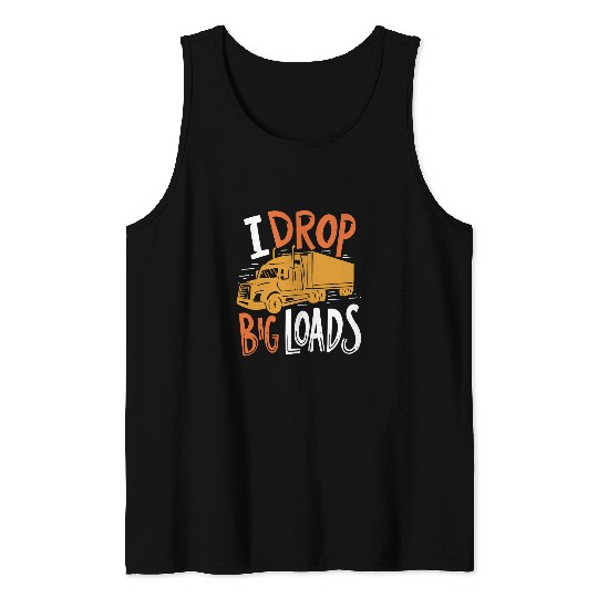 I Drop Big Loads Semi Truck Funny Trucker Tank Tops