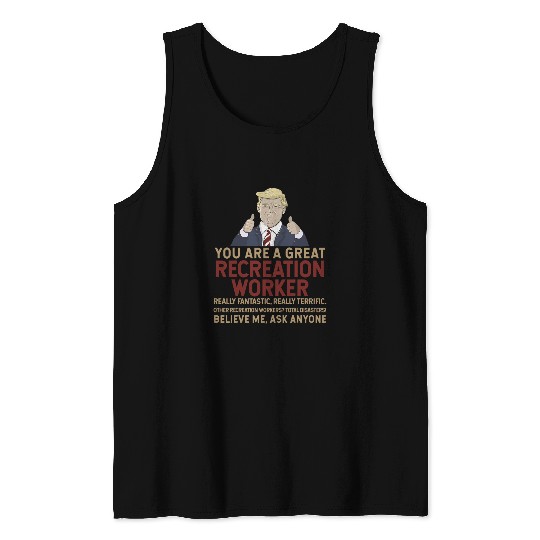 Trump You Are A Great Great Recreation Worker Tank Tops