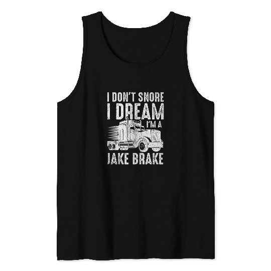 I Dont Snore I Dream Im a Jake Brake Semi Truck Driver Tank Tops