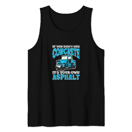 If You Dont Use Concrete Its Your Own Asphalt 4 Tank Tops