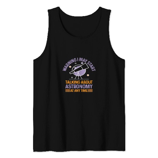 Warning I May Start Talking About Astronomy At Any Time Tank Tops