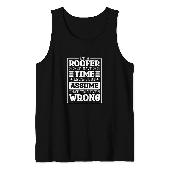 Roofer IM Never Wrong Roof Worker and Roofing Repair Tank Tops