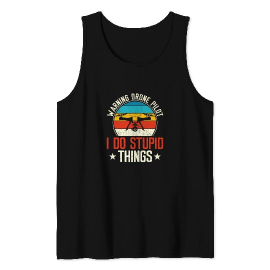Warning Drone Pilot I Do Stupid Things 1 Tank Tops