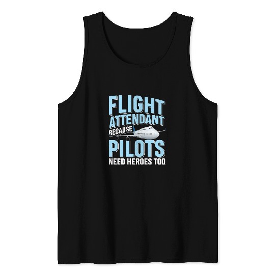 Flight Attendant Because Pilots Need Heroes Too Tank Tops