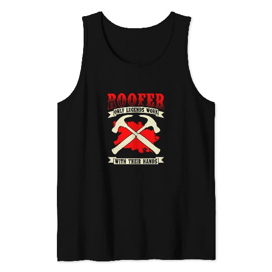 Roofer Only Legends Work With Their Hands Funny Roofing Tank Tops