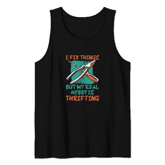 I Fix Things But My Real Hobby Is Thrifting Mechanic Humor Tank Tops