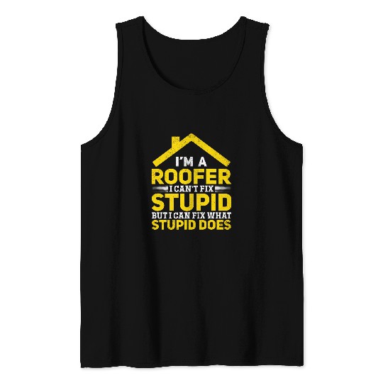 Im A Roofer I Cant Fix Stupid Roofer Worker Funny Roofer Tank Tops