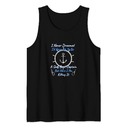 I Never Dreamed Id Be A Sexy Boat Captain But Killing It Tank Tops