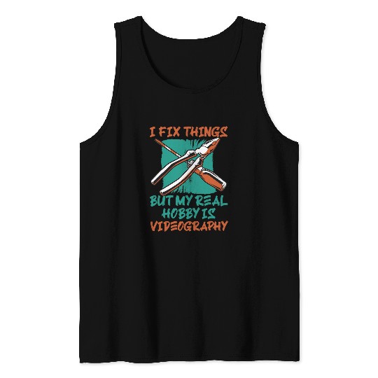 I Fix Things But My Real Hobby Is Videography Mechanic Humor Tank Tops