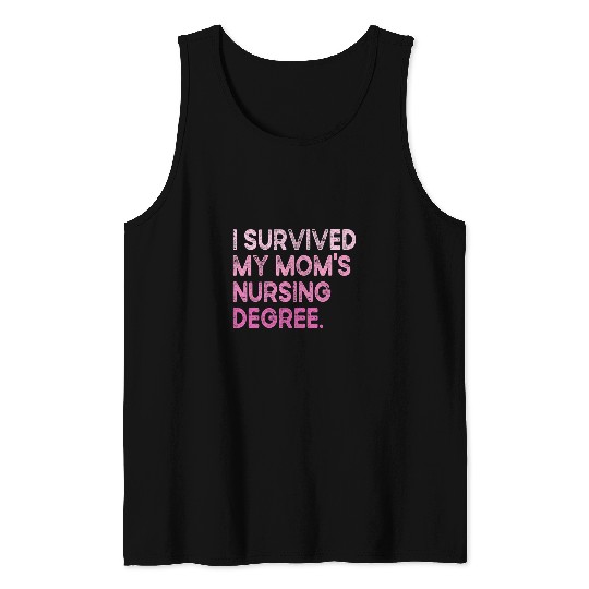 I Survived My Moms Nursing Degree Nursing School Student 1 Tank Tops