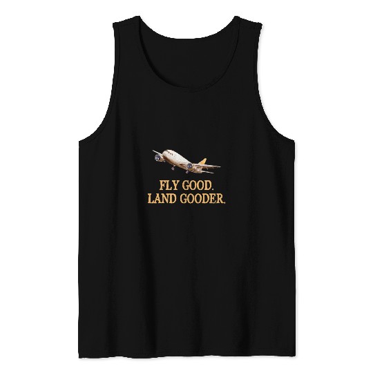 Fly Good Land Gooder Funny Airplane Aviation Airline Pilot 1 Tank Tops