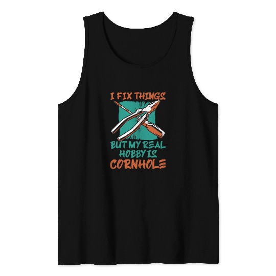 I Fix Things But My Real Hobby Is Cornhole Mechanic Humor Tank Tops