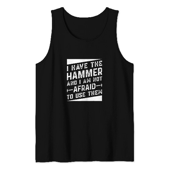 I Have The Hammer And I Am Not Afraid To Use Them Handyman Tank Tops