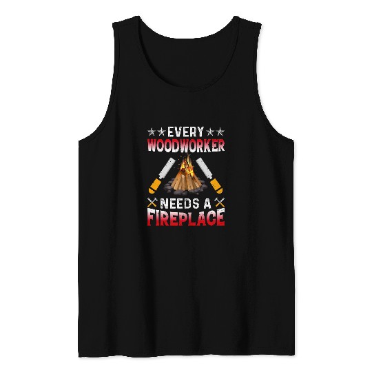 Every Woodworker Needs A Fireplace Carpenters Tank Tops