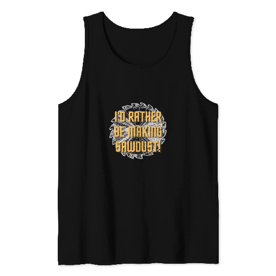 Id rather be making sawdust Hilarious Funny Handyman Men Tank Tops