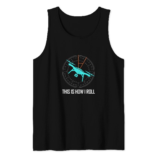 Funny Drone Pilot Design for Women or Men This Is How I Roll Tank Tops