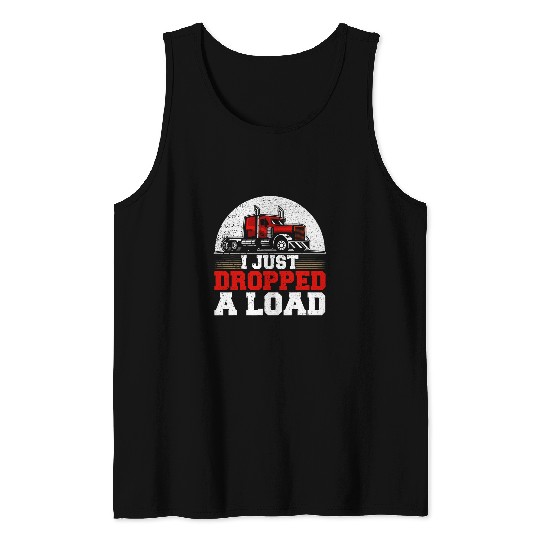 I Just Dropped A Load Truck Driver Trucker 2 7 Tank Tops