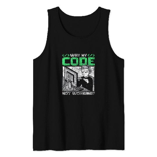 Why Is My Code Not Working Coder Sayings Programmer Coding Tank Tops
