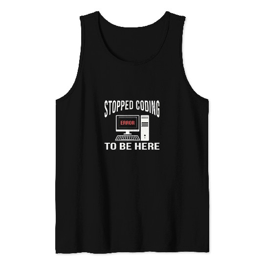Stopped Coding To Be Here Software Coder Programmer Nerd Fun Tank Tops