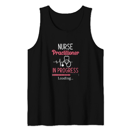 nurses Practitioner In Progress Loading Nursing Student Tank Tops