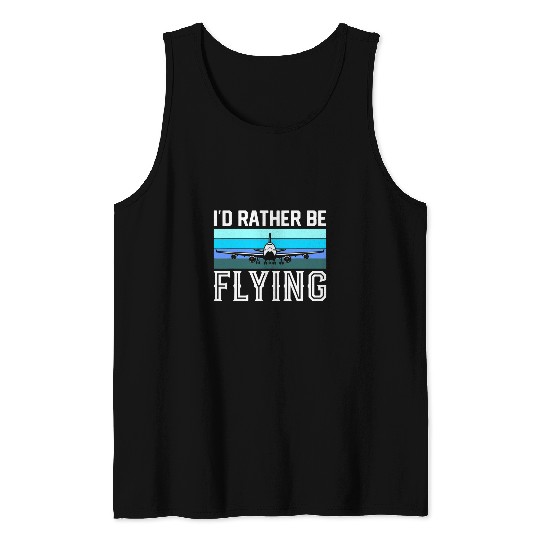 Flying Pilot Id Rather Be Flying Airplane Pilots Flying Tank Tops