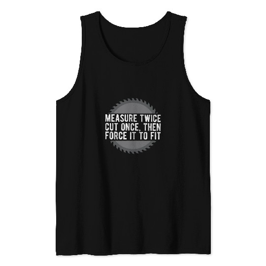 Measure Twice Cut Once Woodworker Carpentry Dad Husband Tank Tops