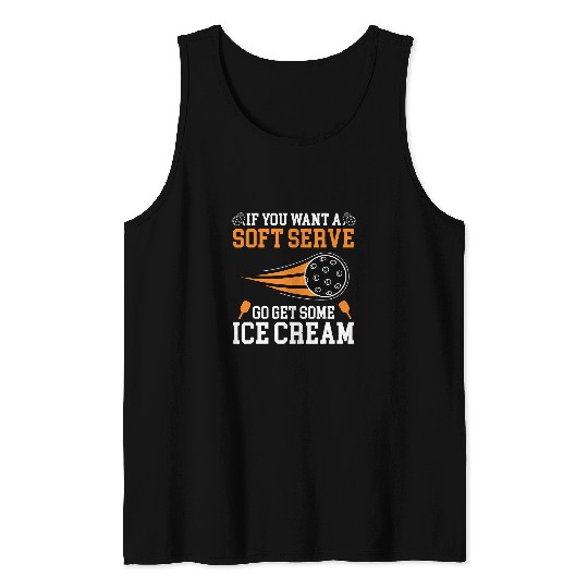 If you want a soft serve go get some Ice Cream pickleball Tank Tops