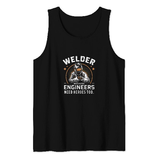 Welder Because Engineers Need Heroes Too Funny Tank Tops