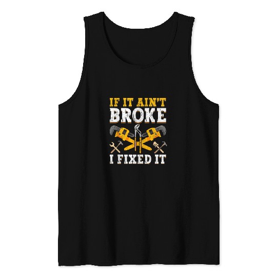 If It Aint Broke I Fixed It Handyman Repairman Repair Work Tank Tops