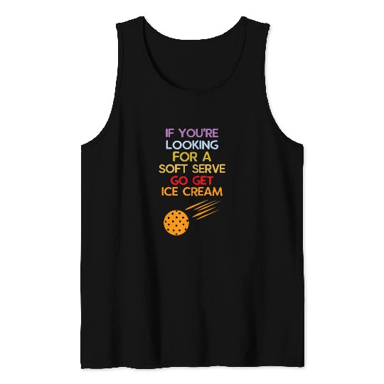 If Youre Looking For A Soft Serve Go Get Ice Cream Sport Tank Tops