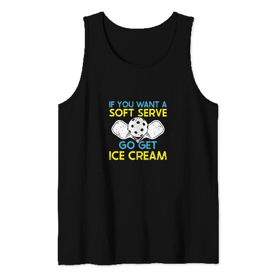 If You Want A Soft Serve Go Get Ice Cream Funny Pickleball 3 Tank Tops