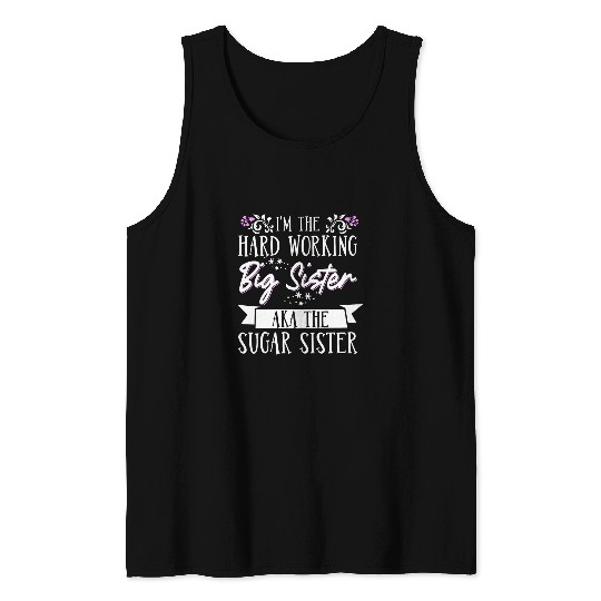 Im The Hard Working Big Sister Aka The Sugar Sister 4 Tank Tops