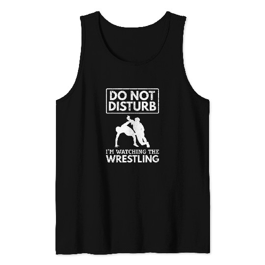 Wrestle Wrestler I Do Not Disturb Im Watching The Wrestling Tank Tops