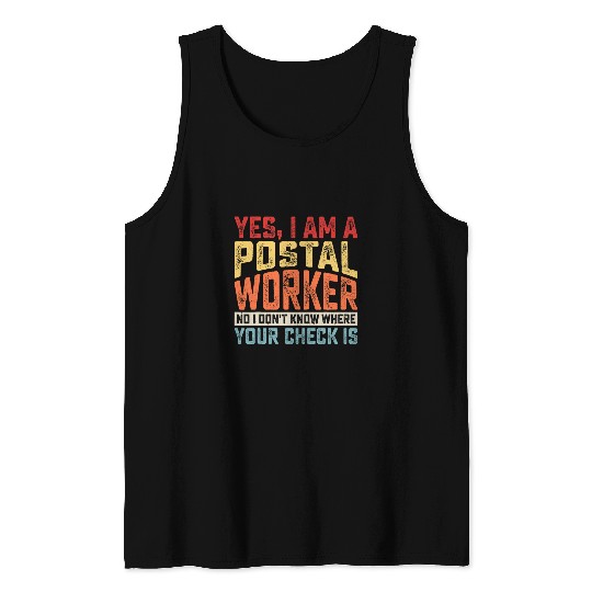Yes Im A Postal Worker No I Dont Know Where Your Check Is Tank Tops