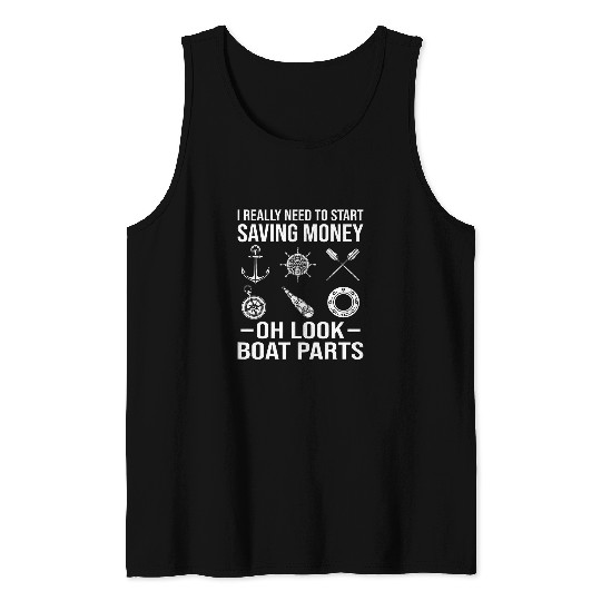 I really need to start savin money boating boat parts marine Tank Tops