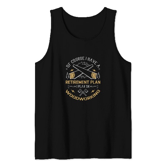 Yes I Have A Retirement Plan Woodworking Woodworker Tank Tops
