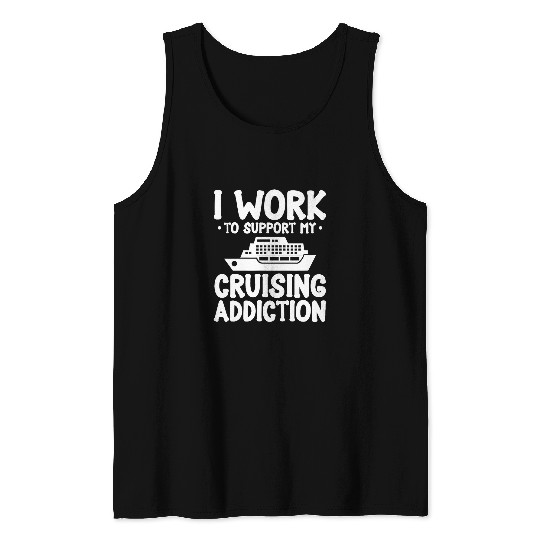 Cruise Ship Boat I Work To Support My Cruising Addiction Tank Tops