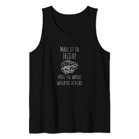 Made it to Friday have the whole weekend to read Book Lover Tank Tops